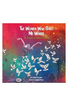 The Women Who Gave Me Wings: The Inspiring Ladies Of Islam